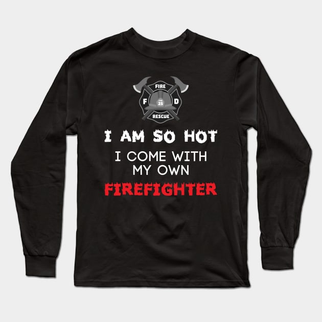 I Am So Hot I Come With My Own Firefighter Long Sleeve T-Shirt by fromherotozero